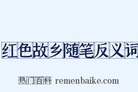 红色故乡随笔反义词是什么意思的图片